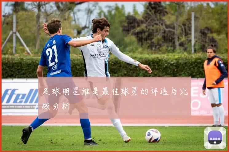 足球明星谁是最佳球员的评选与比较分析