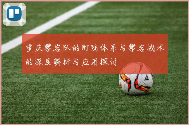 重庆攀岩队的盯防体系与攀岩战术的深度解析与应用探讨