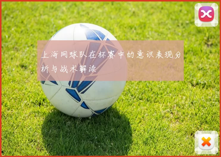 上海网球队在杯赛中的意识表现分析与战术解读