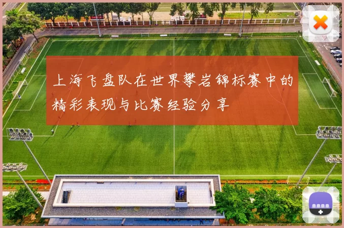 上海飞盘队在世界攀岩锦标赛中的精彩表现与比赛经验分享